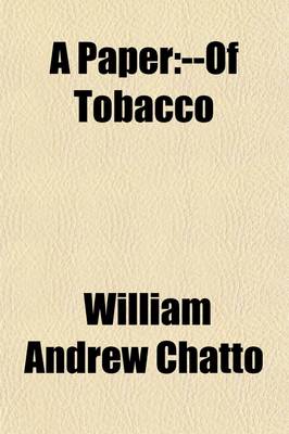 Book cover for A Paper; Treating of the Rise, Progress, Pleasures, and Advantages of Smoking. with Anecdotes of Distinguished Smokers, Mems. on Pipes and Tobacco-B