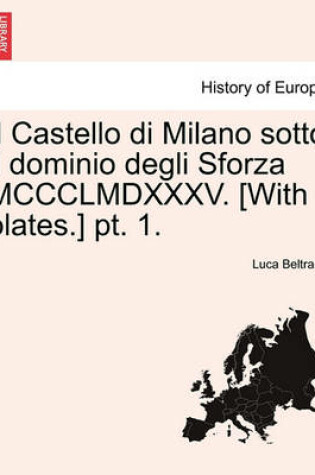 Cover of Il Castello Di Milano Sotto Il Dominio Degli Sforza MCCCLMDXXXV. [With Plates.] PT. 1.