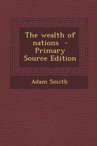 Cover of The Wealth of Nations - Primary Source Edition