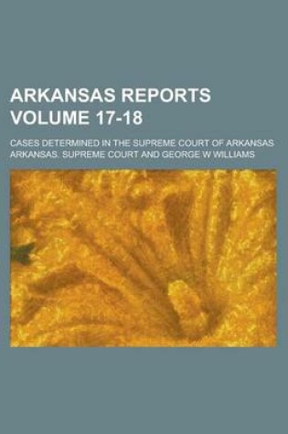 Cover of Arkansas Reports; Cases Determined in the Supreme Court of Arkansas Volume 17-18