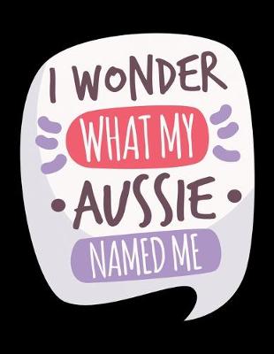 Book cover for I Wonder What My Aussie Named Me