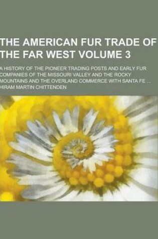 Cover of The American Fur Trade of the Far West; A History of the Pioneer Trading Posts and Early Fur Companies of the Missouri Valley and the Rocky Mountains