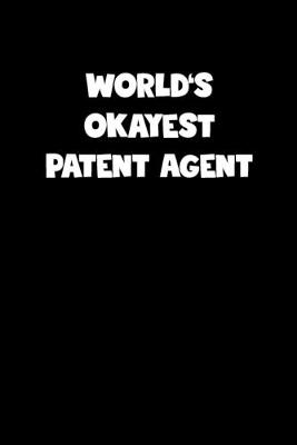 Book cover for World's Okayest Patent Agent Notebook - Patent Agent Diary - Patent Agent Journal - Funny Gift for Patent Agent