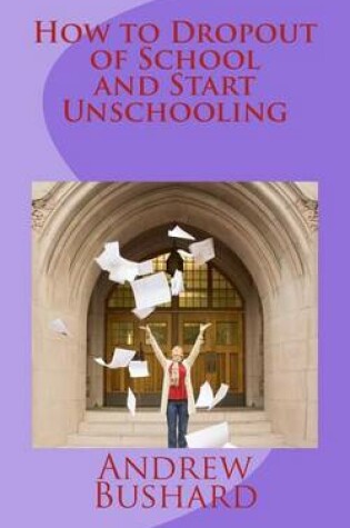 Cover of How to Dropout of School and Start Unschooling