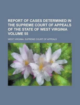 Book cover for Report of Cases Determined in the Supreme Court of Appeals of the State of West Virginia Volume 55