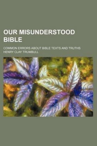 Cover of Our Misunderstood Bible; Common Errors about Bible Texts and Truths