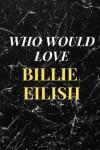 Book cover for Who Would Love Billie Eilish