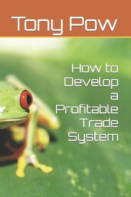 Book cover for How to Develop a Profitable Trade System