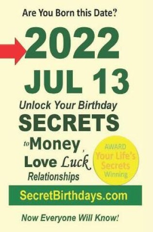 Cover of Born 2022 Jul 13? Your Birthday Secrets to Money, Love Relationships Luck