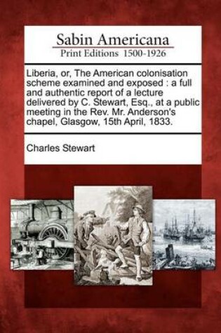 Cover of Liberia, Or, the American Colonisation Scheme Examined and Exposed