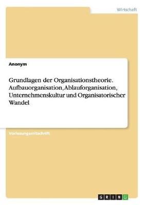 Book cover for Grundlagen der Organisationstheorie. Aufbauorganisation, Ablauforganisation, Unternehmenskultur und Organisatorischer Wandel