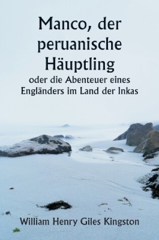 Cover of Manco, der peruanische H�uptling oder die Abenteuer eines Engl�nders im Land der Inkas