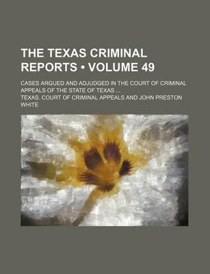 Book cover for The Texas Criminal Reports (Volume 49); Cases Argued and Adjudged in the Court of Criminal Appeals of the State of Texas
