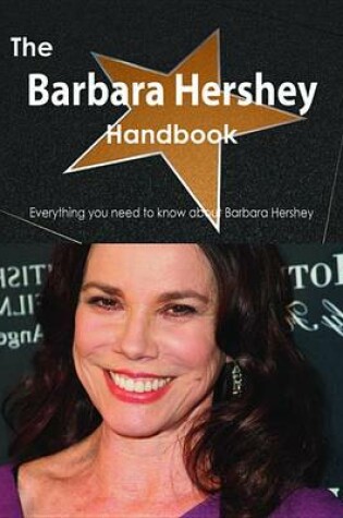 Cover of The Barbara Hershey Handbook - Everything You Need to Know about Barbara Hershey