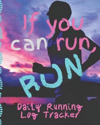 Book cover for If You Can Run, Run Daily Running Log Tracker