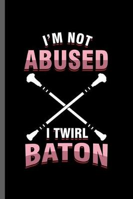 Book cover for I'm not abused I twirl baton