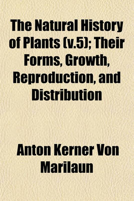 Book cover for The Natural History of Plants (V.5); Their Forms, Growth, Reproduction, and Distribution