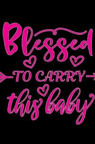 Cover of Blessed to carry this baby
