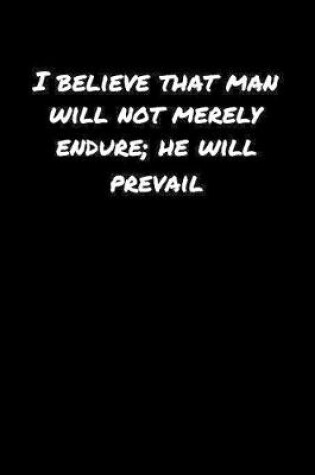 Cover of I Believe That Man Will Not Merely Endure He Will Prevail