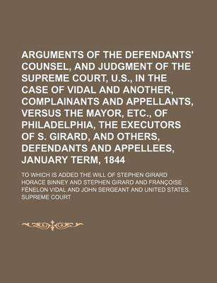 Book cover for Arguments of the Defendants' Counsel, and Judgment of the Supreme Court, U.S., in the Case of Vidal and Another, Complainants and Appellants, Versus the Mayor, Etc., of Philadelphia, the Executors of S. Girard, and Others, Defendants and