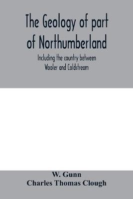 Book cover for The geology of part of Northumberland, including the country between Wooler and Coldstream; (explanation of quarter-sheet 110 S. W., new series, sheet 3)