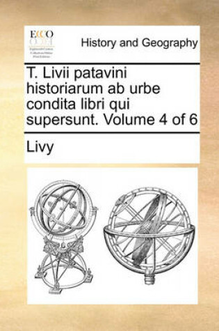 Cover of T. LIVII Patavini Historiarum AB Urbe Condita Libri Qui Supersunt. Volume 4 of 6