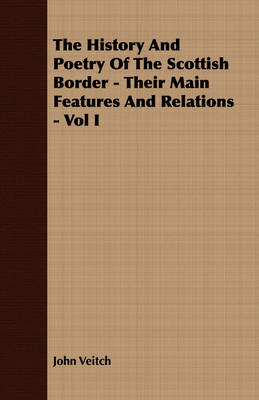 Book cover for The History And Poetry Of The Scottish Border - Their Main Features And Relations - Vol I