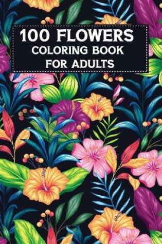 Cover of 100 Flowers Coloring Book For Adults