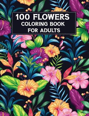 Book cover for 100 Flowers Coloring Book For Adults