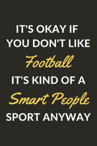 Cover of It's Okay If You Don't Like Football It's Kind Of A Smart People Sport Anyway