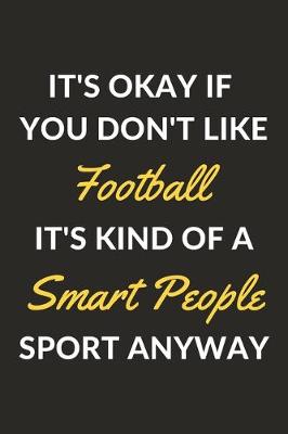 Book cover for It's Okay If You Don't Like Football It's Kind Of A Smart People Sport Anyway