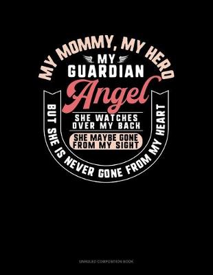 Book cover for My Mommy My Hero My Guardian Angel She Watches Over My Back She Maybe Gone From My Sight But She Is Never Gone From My Heart