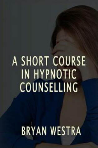 Cover of A Short Course In Hypnotic Counselling
