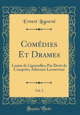 Book cover for Comédies Et Drames, Vol. 2: Louise de Lignerolles; Par Droit de Conquête; Adrienne Lecouvreur (Classic Reprint)