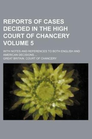 Cover of Reports of Cases Decided in the High Court of Chancery Volume 5; With Notes and References to Both English and American Decisions