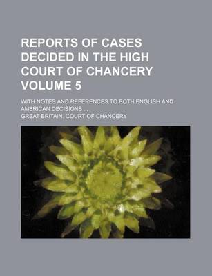 Book cover for Reports of Cases Decided in the High Court of Chancery Volume 5; With Notes and References to Both English and American Decisions