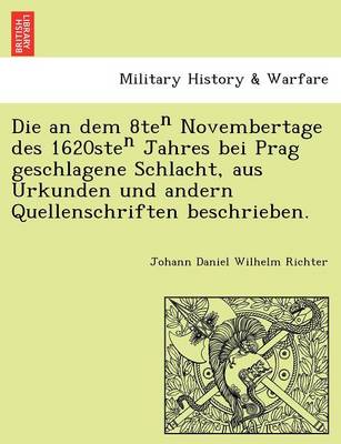 Book cover for Die an Dem 8te Novembertage Des 1620ste Jahres Bei Prag Geschlagene Schlacht, Aus Urkunden Und Andern Quellenschriften Beschrieben.