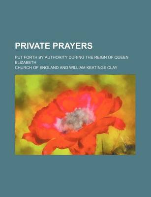 Book cover for Private Prayers; Put Forth by Authority During the Reign of Queen Elizabeth