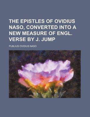 Book cover for The Epistles of Ovidius Naso, Converted Into a New Measure of Engl. Verse by J. Jump