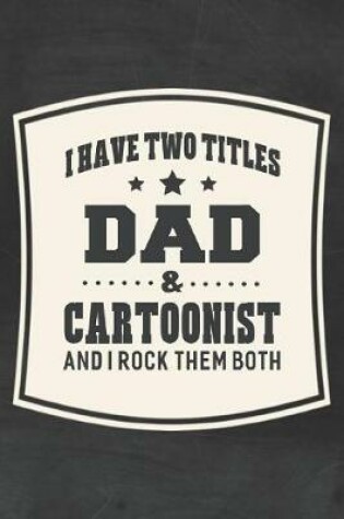 Cover of I Have Two Titles Dad & Cartoonist And I Rock Them Both