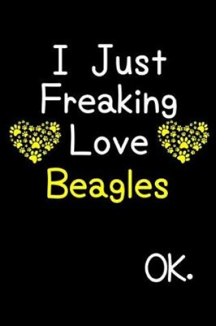 Cover of I Just Freaking Love Beagles OK.