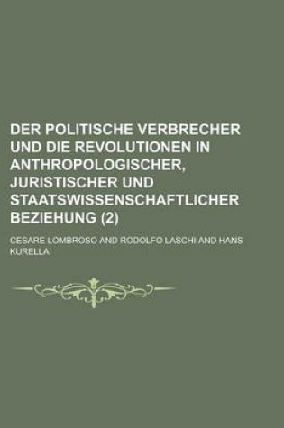 Cover of Der Politische Verbrecher Und Die Revolutionen in Anthropologischer, Juristischer Und Staatswissenschaftlicher Beziehung (2)