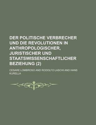 Book cover for Der Politische Verbrecher Und Die Revolutionen in Anthropologischer, Juristischer Und Staatswissenschaftlicher Beziehung (2)