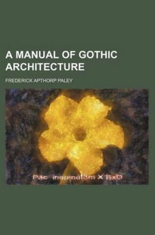 Cover of A Manual of Gothic Architecture