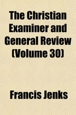 Cover of The Christian Examiner and General Review (Volume 30)