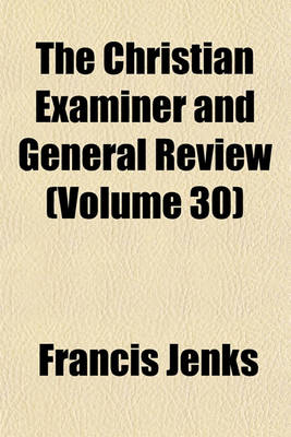 Book cover for The Christian Examiner and General Review (Volume 30)