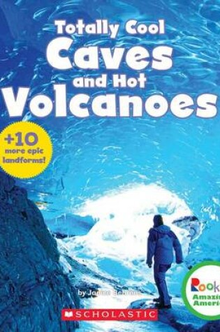 Cover of Totally Cool Caves and Hot Volcanoes + 10 More Epic Landforms! (Rookie Amazing America)