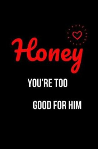 Cover of Honey You're Too Good for Him