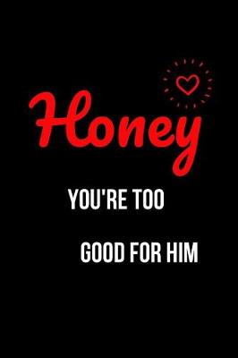 Book cover for Honey You're Too Good for Him