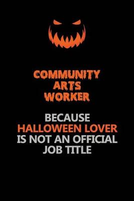 Book cover for Community arts worker Because Halloween Lover Is Not An Official Job Title